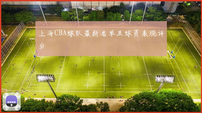上海CBA球队最新名单及球员表现评分