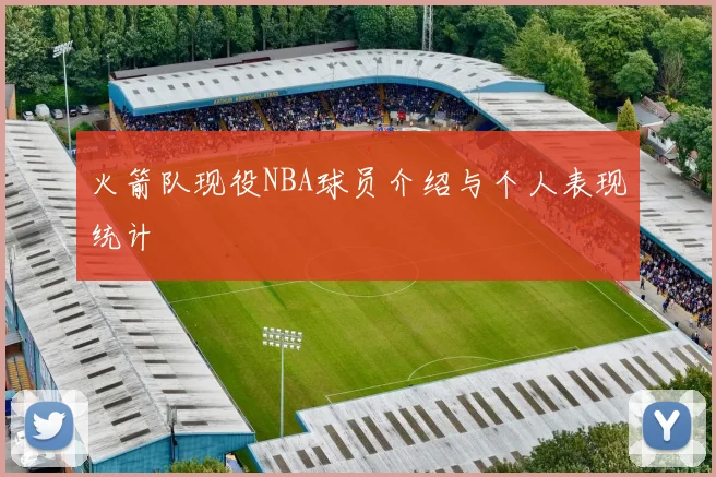 火箭队现役NBA球员介绍与个人表现统计